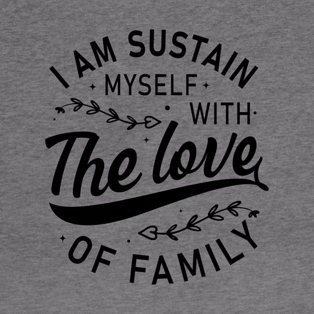 I am sustain myself with the love of family t-shirt design by One World Tshirt